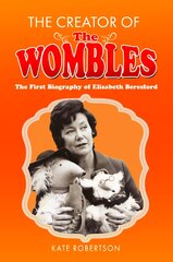 Creator of the Wombles: The First Biography of Elisabeth Beresford цена и информация | Биографии, автобиографии, мемуары | pigu.lt