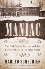 Maniac: The Bath School Disaster and the Birth of the Modern Mass Killer kaina ir informacija | Biografijos, autobiografijos, memuarai | pigu.lt
