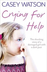 Crying for Help: The Shocking True Story of a Damaged Girl with a Dark Past цена и информация | Биографии, автобиогафии, мемуары | pigu.lt