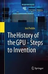 History of the GPU - Steps to Invention: Steps to Invention 1st ed. 2022 цена и информация | Книги по экономике | pigu.lt
