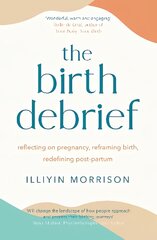 Birth Debrief: Reflecting on pregnancy, Reframing birth, Redefining post-partum цена и информация | Самоучители | pigu.lt