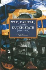 War, Capital, And The Dutch State (1588-1795): Historical Materialism Volume 101 цена и информация | Исторические книги | pigu.lt