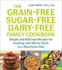 Grain-Free, Sugar-Free, Dairy-Free Family Cookbook: Simple and Delicious Recipes for Cooking with Whole Foods on a Restrictive Diet цена и информация | Книги рецептов | pigu.lt