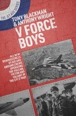 V Force Boys: All New Reminiscences by Air and Ground Crews Operating the Vulcan, Victor and Valiant in the Cold War цена и информация | Исторические книги | pigu.lt