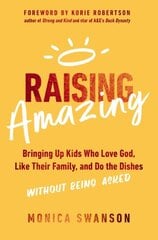 Raising Amazing: Bringing Up Kids Who Love God, Like Their Family, and Do the Dishes without Being Asked kaina ir informacija | Saviugdos knygos | pigu.lt