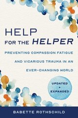 Help for the Helper: Preventing Compassion Fatigue and Vicarious Trauma in an Ever-Changing World: Updated plus Expanded Second kaina ir informacija | Socialinių mokslų knygos | pigu.lt