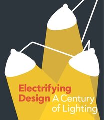 Electrifying Design: A Century of Lighting цена и информация | Книги об искусстве | pigu.lt