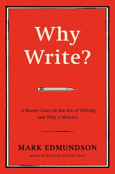 Why Write?: A Master Class on the Art of Writing and Why it Matters цена и информация | Užsienio kalbos mokomoji medžiaga | pigu.lt