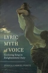 Lyric Myth of Voice: Civilizing Song in Enlightenment Italy kaina ir informacija | Knygos apie meną | pigu.lt
