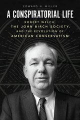 Conspiratorial Life: Robert Welch, the John Birch Society, and the Revolution of American Conservatism kaina ir informacija | Biografijos, autobiografijos, memuarai | pigu.lt