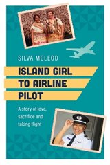 Island Girl To Airline Pilot: A story of love, sacrifice and taking flight kaina ir informacija | Biografijos, autobiografijos, memuarai | pigu.lt