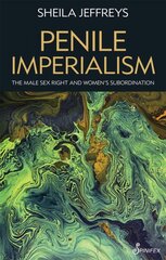Penile Imperialism: The Male Sex Right and Women's Subordination: The Male Sex Right and Women's Subordination цена и информация | Книги по социальным наукам | pigu.lt