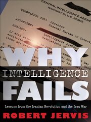 Why Intelligence Fails: Lessons from the Iranian Revolution and the Iraq War BC kaina ir informacija | Socialinių mokslų knygos | pigu.lt