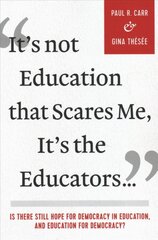 It's Not Education that Scares Me, It's the Educators...: Is there Still Hope for Democracy in Education, and Education for Democracy? kaina ir informacija | Socialinių mokslų knygos | pigu.lt