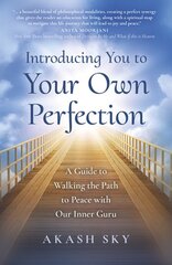 Introducing You to Your Own Perfection: A Guide to Walking the Path to Peace with Our Inner Guru цена и информация | Самоучители | pigu.lt