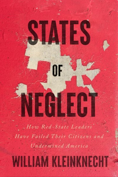 States of Neglect: How Red-State Leaders Have Failed Their Citizens and Undermined America цена и информация | Socialinių mokslų knygos | pigu.lt