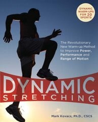 Dynamic Stretching: The Revolutionary New Warm-up Method to Improve Power, Performance and Range of Motion цена и информация | Книги о питании и здоровом образе жизни | pigu.lt