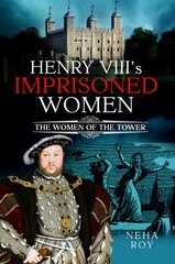 Henry VIII's Imprisoned Women: The Women of the Tower цена и информация | Исторические книги | pigu.lt