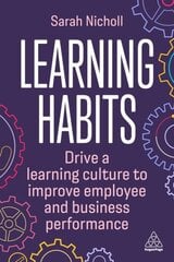 Learning Habits: Drive a Learning Culture to Improve Employee and Business Performance цена и информация | Книги по экономике | pigu.lt