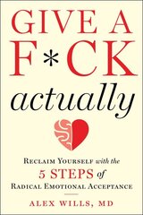 Give a F*ck, Actually: Reclaim Yourself with the 5 Steps of Radical Emotional Acceptance kaina ir informacija | Saviugdos knygos | pigu.lt