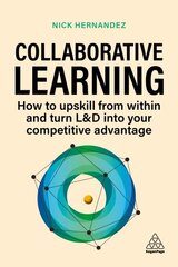 Collaborative Learning: How to Upskill from Within and Turn L&D into Your Competitive Advantage kaina ir informacija | Ekonomikos knygos | pigu.lt