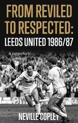 From Reviled to Respected: Leeds United 1986/87, A supporter's journey kaina ir informacija | Biografijos, autobiografijos, memuarai | pigu.lt