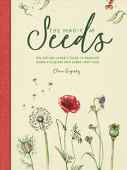 Magic of Seeds: The nature-lover's guide to growing garden flowers and herbs from seed цена и информация | Книги о садоводстве | pigu.lt