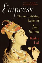Empress: The Astonishing Reign of Nur Jahan цена и информация | Биографии, автобиогафии, мемуары | pigu.lt
