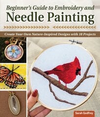 Beginner's Guide to Embroidery and Needle Painting: Create Your Own Nature-Inspired Designs цена и информация | Книги об искусстве | pigu.lt