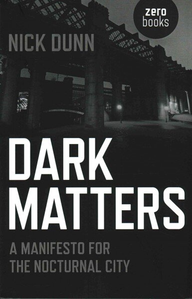 Dark Matters - A Manifesto for the Nocturnal City: A Manifesto for the Nocturnal City kaina ir informacija | Knygos apie architektūrą | pigu.lt