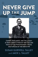 Never Give Up the Jump: Combat, Resilience, and the Legacy of World War II through the Eyes and Voices of the Paratroopers, Wives, and Families of the 508th PIR цена и информация | Исторические книги | pigu.lt