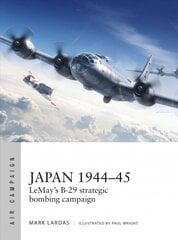 Japan 1944-45: LeMay's B-29 strategic bombing campaign цена и информация | Исторические книги | pigu.lt