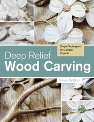 Deep Relief Wood Carving: Simple Techniques for Complex Projects: Simple Techniques for Complex Projects kaina ir informacija | Knygos apie sveiką gyvenseną ir mitybą | pigu.lt