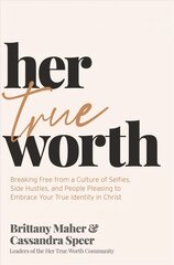 Her True Worth: Breaking Free from a Culture of Selfies, Side Hustles, and People Pleasing to Embrace Your True Identity in Christ цена и информация | Духовная литература | pigu.lt