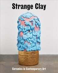 Strange Clay: Ceramics in Contemporary Art цена и информация | Книги об искусстве | pigu.lt