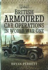 British Armoured Car Operations in World War I: British Armoured Car Operations 1914 - 1918 цена и информация | Исторические книги | pigu.lt