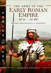 Army of the Early Roman Empire 30 BC-AD 180: History, Organization and Equipment цена и информация | Исторические книги | pigu.lt