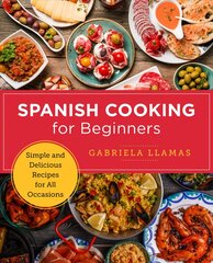 Spanish Cooking for Beginners: Simple and Delicious Recipes for All Occasions цена и информация | Книги рецептов | pigu.lt