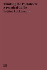 Bettina Lockemann: Thinking the Photobook. A Practical Guide kaina ir informacija | Fotografijos knygos | pigu.lt