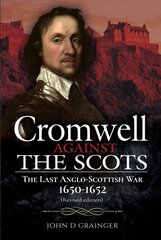 Cromwell Against the Scots: The Last Anglo-Scottish War 1650-1652 (Revised edition) Revised ed. цена и информация | Исторические книги | pigu.lt