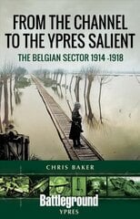 From the Channel to the Ypres Salient: The Belgian Sector 1914 -1918 цена и информация | Исторические книги | pigu.lt