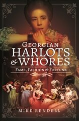 Georgian Harlots and Whores: Fame, Fashion & Fortune kaina ir informacija | Socialinių mokslų knygos | pigu.lt