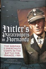 Hitler's Paratroopers in Normandy: The German II Parachute Corps in the Battle for France, 1944 цена и информация | Исторические книги | pigu.lt