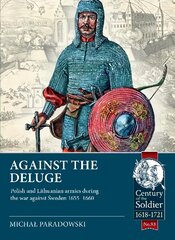 Against the Deluge: Polish and Lithuanian Armies During the War Against Sweden 1655-1660 цена и информация | Исторические книги | pigu.lt