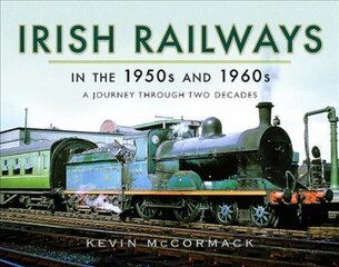 Irish Railways in the 1950s and 1960s: A Journey Through Two Decades kaina ir informacija | Kelionių vadovai, aprašymai | pigu.lt