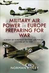 Military Air Power in Europe Preparing for War: A Study of European Nations' Air Forces Leading up to 1939 kaina ir informacija | Socialinių mokslų knygos | pigu.lt