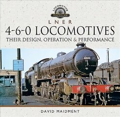 L N E R 4-6-0 Locomotives: Their Design, Operation and Performance цена и информация | Путеводители, путешествия | pigu.lt