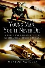 'Young Man - You'll Never Die': A World War II Fighter Pilot in North Africa, Burma & Malaya цена и информация | Биографии, автобиогафии, мемуары | pigu.lt