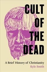 Cult of the Dead: A Brief History of Christianity kaina ir informacija | Dvasinės knygos | pigu.lt