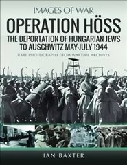 Operation Hoss The Deportation of Hungarian Jews to Auschwitz, May-July 1944 kaina ir informacija | Istorinės knygos | pigu.lt